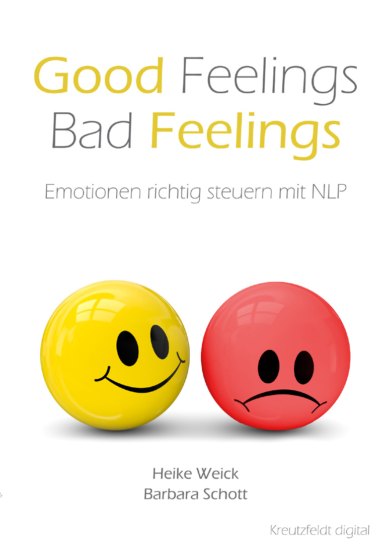 Good Feelings - Bad Feelings: Emotionen richtig steuern mit NLP.